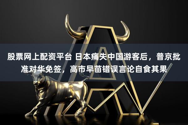 股票网上配资平台 日本痛失中国游客后，普京批准对华免签，高市早苗错误言论自食其果